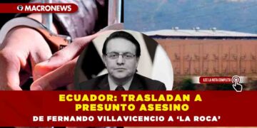 Ecuador: trasladan a presunto asesino de Fernando Villavicencio a ‘La Roca’