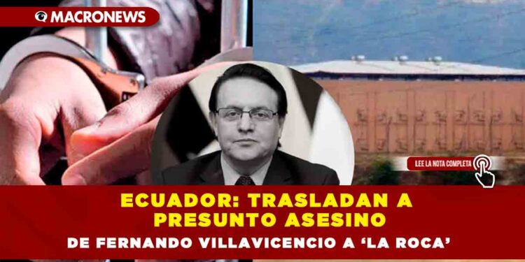 Ecuador: trasladan a presunto asesino de Fernando Villavicencio a ‘La Roca’