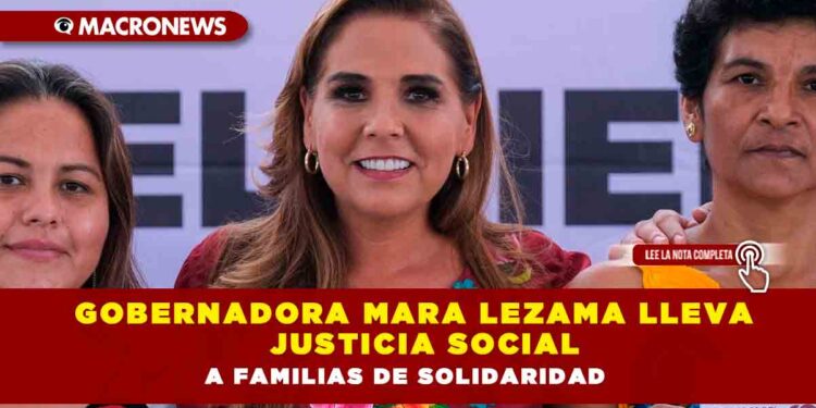 Gobernadora Mara Lezama lleva justicia social a familias de Solidaridad