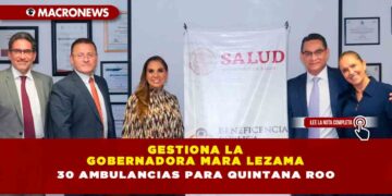 Gestiona la Gobernadora Mara Lezama 30 ambulancias para Quintana Roo