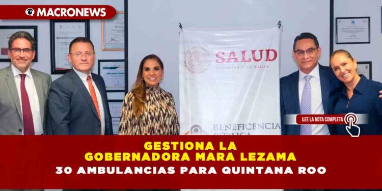 Gestiona la Gobernadora Mara Lezama 30 ambulancias para Quintana Roo