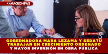 Gobernadora Mara Lezama y SEDATU trabajan en crecimiento ordenado y mayor inversión en obra pública
