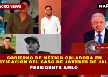Gobierno de México colabora en investigación del caso de jóvenes de Jalisco: Presidente AMLO
