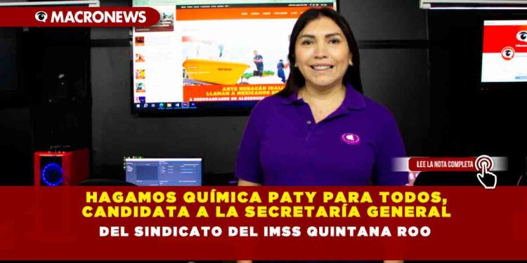 HAGAMOS QUÍMICA PATY PARA TODOS, CANDIDATA A LA SECRETARÍA GENERAL DEL SINDICATO DEL IMSS QUINTANA ROO