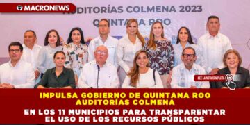 Impulsa Gobierno de Quintana Roo Auditorías Colmena en los 11 municipios para transparentar el uso de los recursos públicos