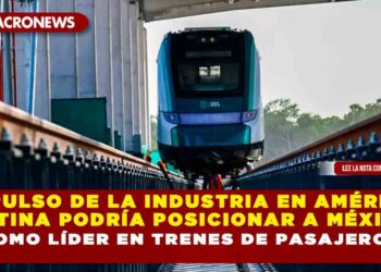 Impulso de la industria en América Latina podría posicionar a México como líder en trenes de pasajeros