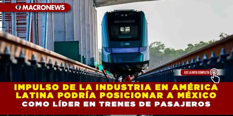 Impulso de la industria en América Latina podría posicionar a México como líder en trenes de pasajeros