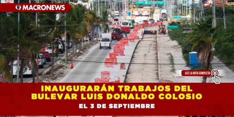 INAUGURARÁ EL PRESIDENTE AMLO Y LA GOBERNADORA MARA LEZAMA, LA RENOVACIÓN DEL BULEVAR COLOSIO ESTE 3 DE SEPTIEMBRE