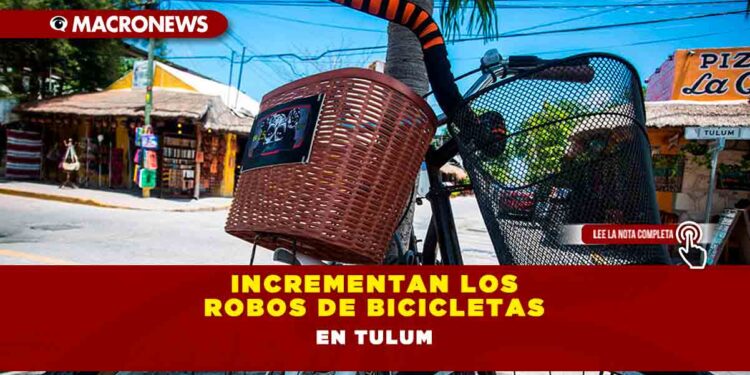 INCREMENTAN LOS ROBOS DE BICICLETAS EN TULUM