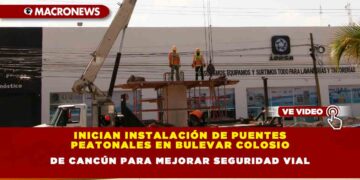 Inician Instalación de Puentes Peatonales en Bulevar Colosio de Cancún para Mejorar Seguridad Vial
