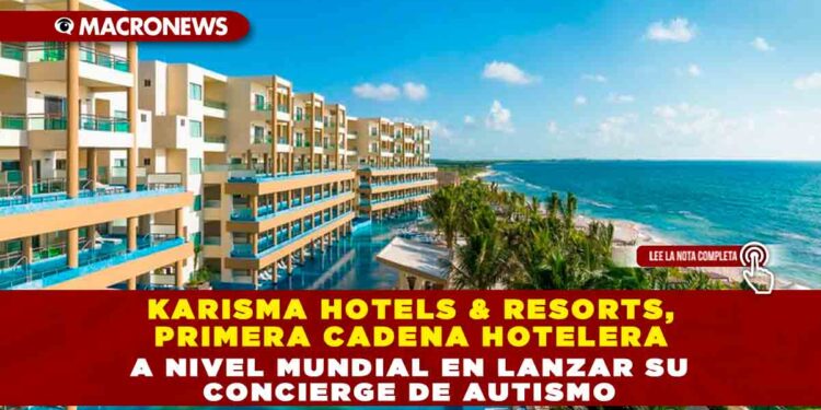 KARISMA HOTELS & RESORTS, PRIMERA CADENA HOTELERA A NIVEL MUNDIAL EN LANZAR SU CONCIERGE DE AUTISMO