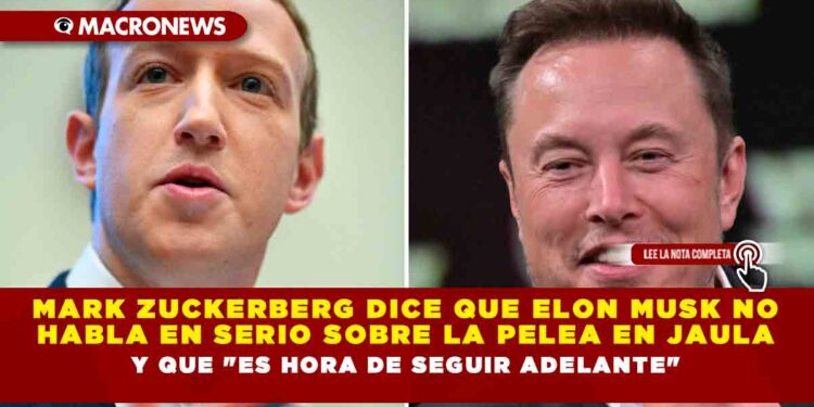 Mark Zuckerberg dice que Elon Musk no habla en serio sobre la pelea en jaula y que «es hora de seguir adelante»