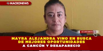 MAYRA ALEJANDRA VINO EN BUSCA DE MEJORES OPORTUNIDADES A CANCÚN Y DESAPARECIO