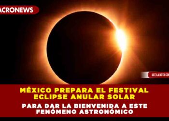 México prepara el Festival Eclipse Anular Solar para dar la bienvenida a este fenómeno astronómico