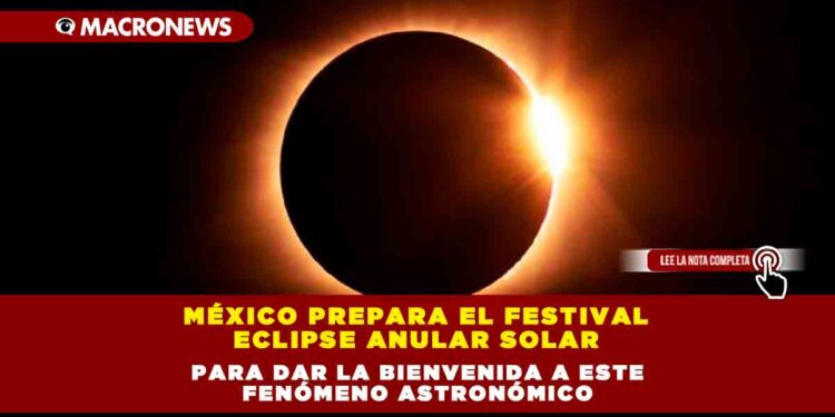 México prepara el Festival Eclipse Anular Solar para dar la bienvenida a este fenómeno astronómico