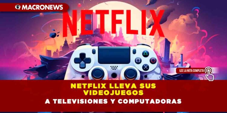 Netflix lleva sus videojuegos a televisiones y computadoras