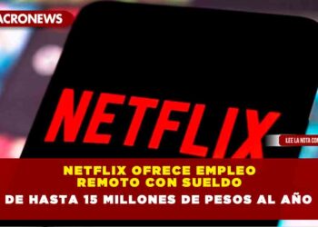 Netflix ofrece empleo remoto con sueldo de hasta 15 millones de pesos al año