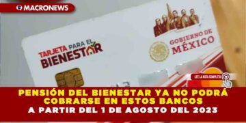 Pensión del Bienestar ya no podrá cobrarse en estos bancos a partir del 1 de agosto del 2023