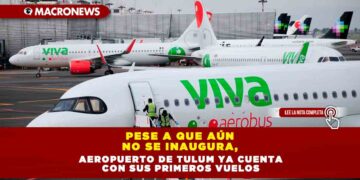 PESE A QUE AÚN NO SE INAUGURA, AEROPUERTO DE TULUM YA CUENTA CON SUS PRIMEROS VUELOS