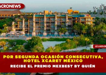 POR SEGUNDA OCASIÓN CONSECUTIVA, HOTEL XCARET MÉXICO RECIBE EL PREMIO MEXBEST BY QUIÉN