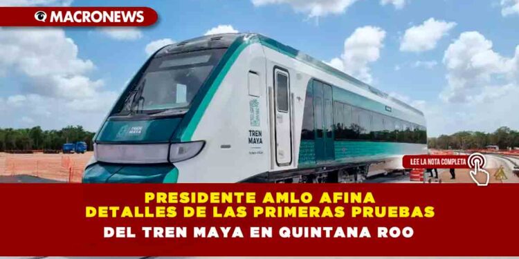 Presidente AMLO afina detalles de las primeras pruebas del Tren Maya en Quintana Roo