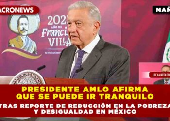 Presidente AMLO afirma que se puede ir tranquilo, tras reporte de reducción en la pobreza y desigualdad en México