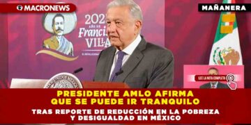 Presidente AMLO afirma que se puede ir tranquilo, tras reporte de reducción en la pobreza y desigualdad en México
