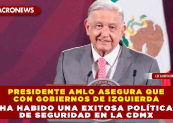 Presidente AMLO asegura que con gobiernos de izquierda ha habido una exitosa política de seguridad en la CDMX