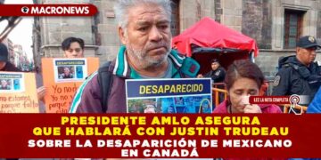Presidente AMLO asegura que hablará con Justin Trudeau sobre la desaparición de mexicano en Canadá