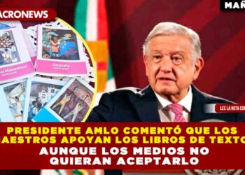 Presidente AMLO comentó que los maestros apoyan los libros de texto, aunque los medios no quieran aceptarlo