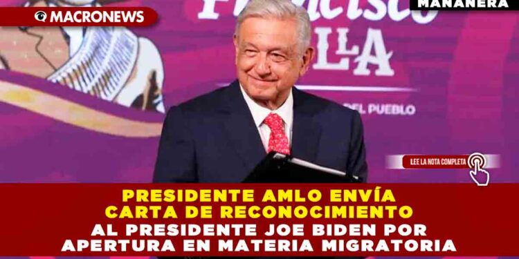 Presidente AMLO envía carta de reconocimiento al Presidente Joe Biden por apertura en materia migratoria