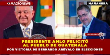 Presidente AMLO felicitó al pueblo de Guatemala por victoria de Bernardo Arévalo en elecciones