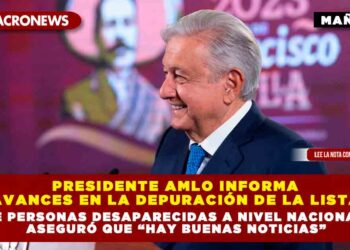 Presidente AMLO informa avances en la depuración de la lista de personas desaparecidas a nivel nacional, aseguró que “Hay Buenas Noticias”