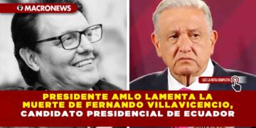 Presidente AMLO lamenta la muerte de Fernando Villavicencio, candidato presidencial de Ecuador