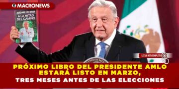 Próximo libro del Presidente AMLO estará listo en marzo, tres meses antes de las elecciones