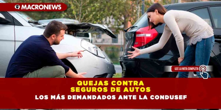 QUEJAS CONTRA SEGUROS DE AUTOS, LOS MÁS DEMANDADOS ANTE LA CONDUSEF
