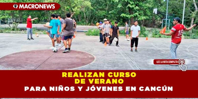 REALIZAN CURSO DE VERANO PARA NIÑOS Y JÓVENES EN CANCÚN