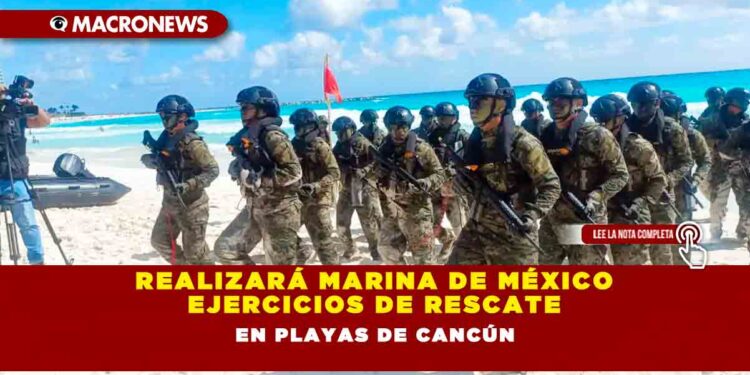 REALIZARÁ MARINA DE MÉXICO EJERCICIOS DE RESCATE EN PLAYAS DE CANCÚN