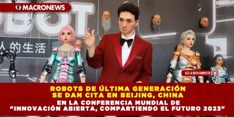 Robots de última generación se dan cita en Beijing, China en la Conferencia Mundial de «Innovación abierta, compartiendo el futuro 2023»