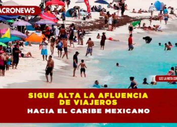 SIGUE ALTA LA AFLUENCIA DE VIAJEROS HACIA EL CARIBE MEXICANO