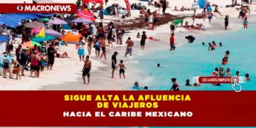 SIGUE ALTA LA AFLUENCIA DE VIAJEROS HACIA EL CARIBE MEXICANO