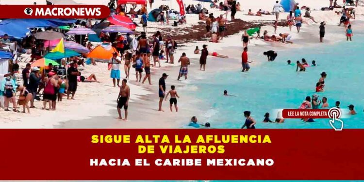 SIGUE ALTA LA AFLUENCIA DE VIAJEROS HACIA EL CARIBE MEXICANO