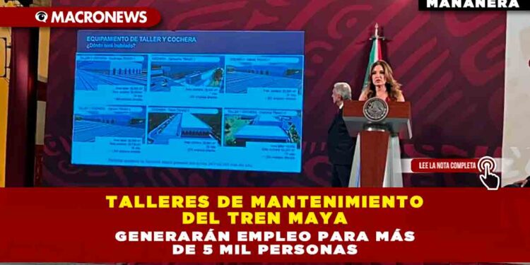 Talleres de mantenimiento del Tren Maya generarán empleo para más de 5 mil personas