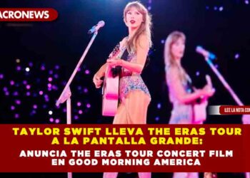 Taylor Swift Lleva The Eras Tour a la Pantalla Grande: Anuncia The Eras Tour Concert Film en Good Morning America