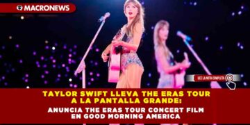 Taylor Swift Lleva The Eras Tour a la Pantalla Grande: Anuncia The Eras Tour Concert Film en Good Morning America
