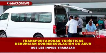 TRANSPORTADORAS TURÍSTICAS DENUNCIAN SOBREREGULACIÓN DE ASUR QUE LES IMPIDE TRABAJAR