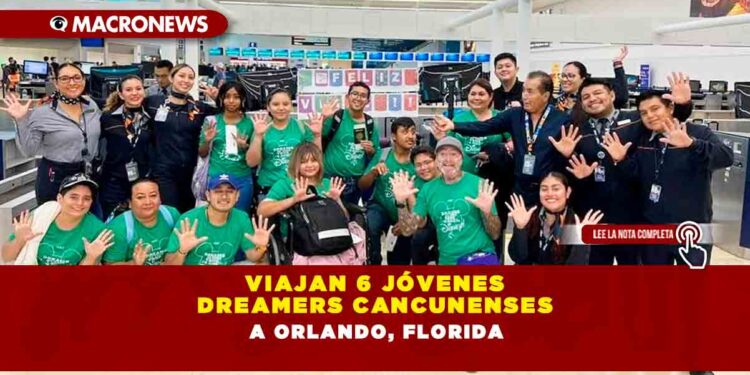 VIAJAN 6 JÓVENES DREAMERS CANCUNENSES A ORLANDO, FLORIDA