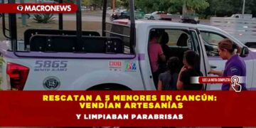 Rescatan a 5 menores en Cancún: vendían artesanías y limpiaban parabrisas