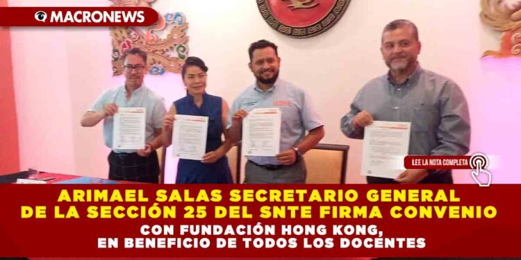 ARIMAEL SALAS SECRETARIO GENERAL DE LA SECCIÓN 25 DEL SNTE FIRMA CONVENIO CON FUNDACIÓN HONG KONG, EN BENEFICIO DE TODOS LOS DOCENTES