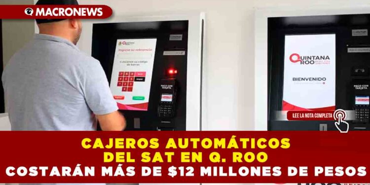 Cajeros automáticos del SAT en Q. Roo costarán más de $12 Millones de Pesos